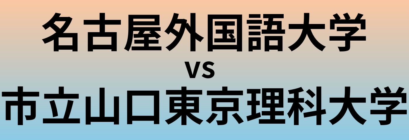 名古屋外国語大学と市立山口東京理科大学 のどちらが良い大学?