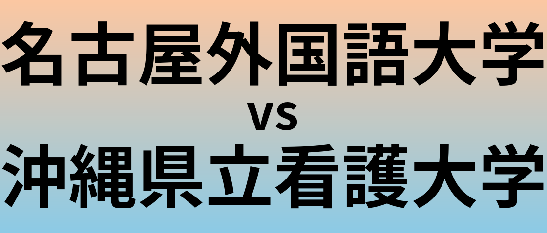 名古屋外国語大学と沖縄県立看護大学 のどちらが良い大学?