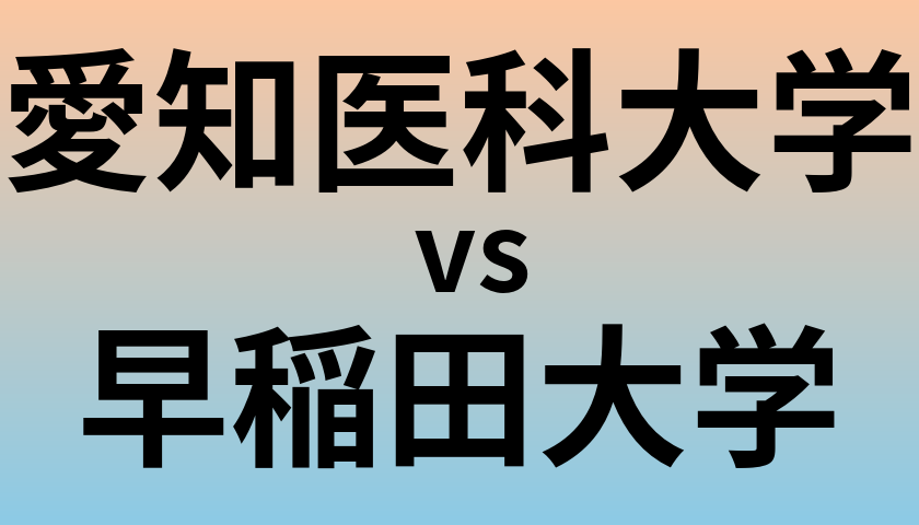 愛知医科大学と早稲田大学 のどちらが良い大学?