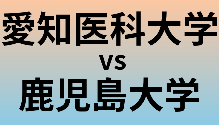 愛知医科大学と鹿児島大学 のどちらが良い大学?