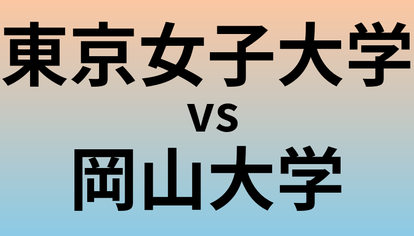 東京女子大学と岡山大学 のどちらが良い大学?