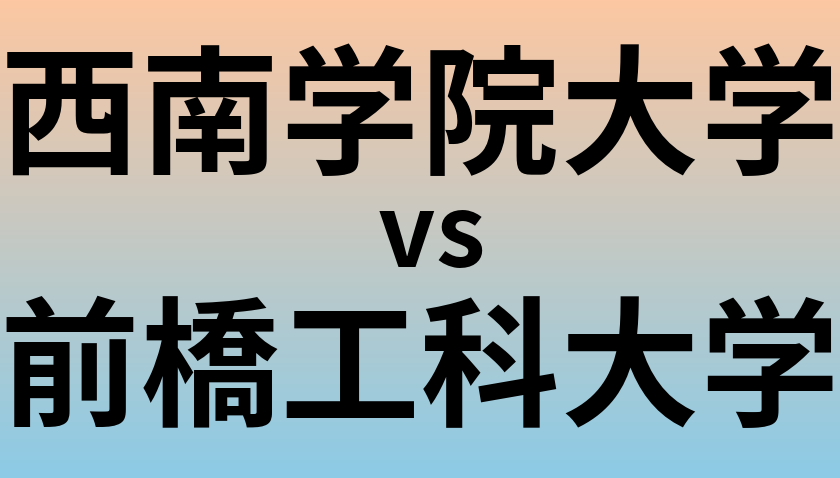 西南学院大学と前橋工科大学 のどちらが良い大学?