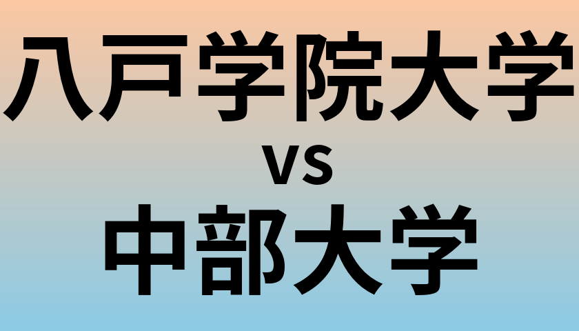 八戸学院大学と中部大学 のどちらが良い大学?