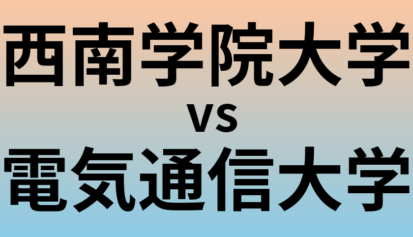 西南学院大学と電気通信大学 のどちらが良い大学?