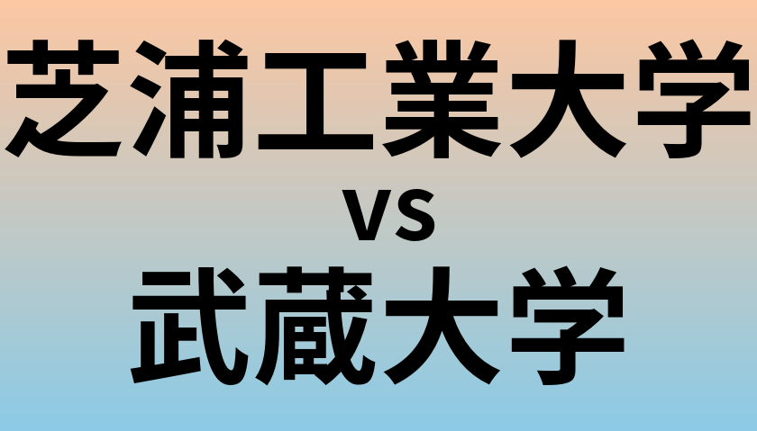 芝浦工業大学と武蔵大学 のどちらが良い大学?