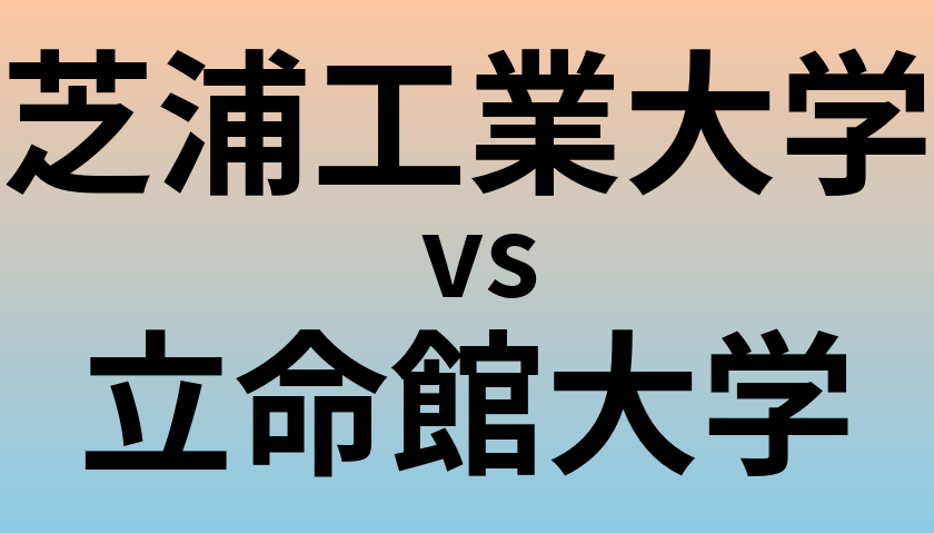 芝浦工業大学と立命館大学 のどちらが良い大学?