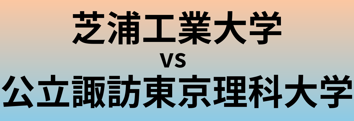 芝浦工業大学と公立諏訪東京理科大学 のどちらが良い大学?