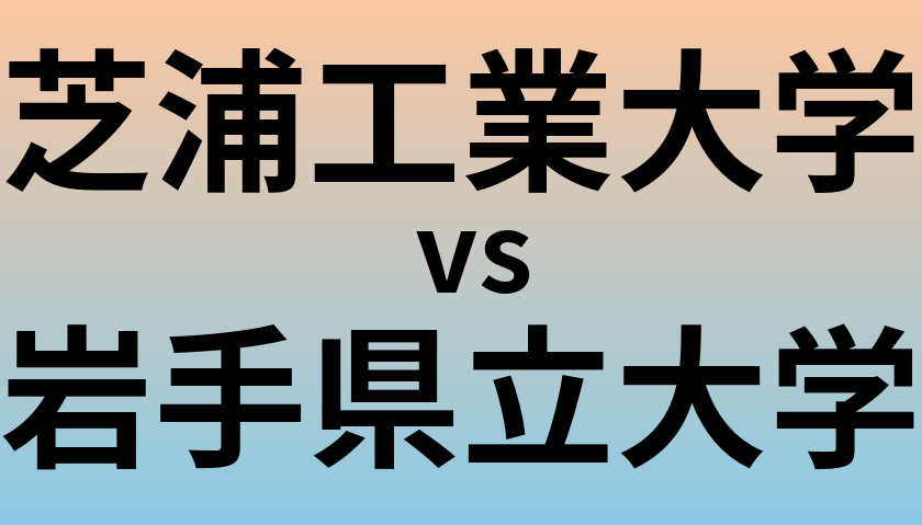 芝浦工業大学と岩手県立大学 のどちらが良い大学?