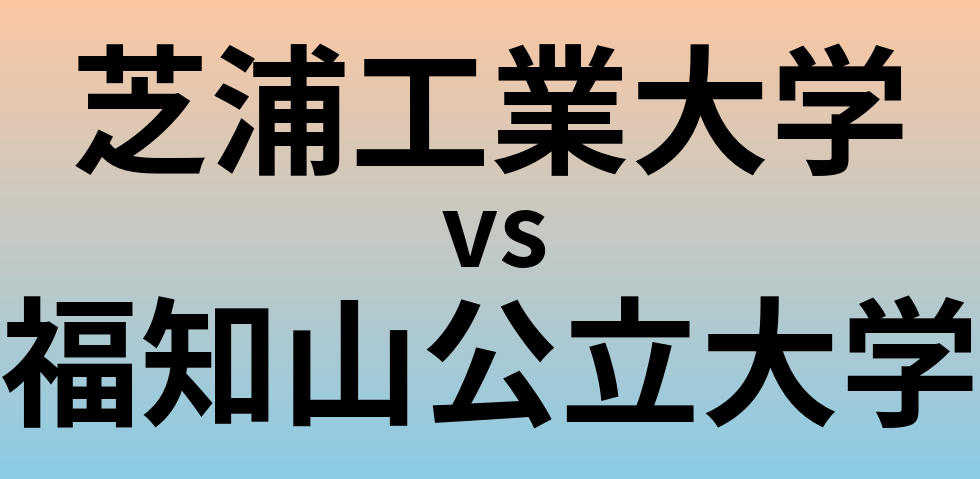 芝浦工業大学と福知山公立大学 のどちらが良い大学?
