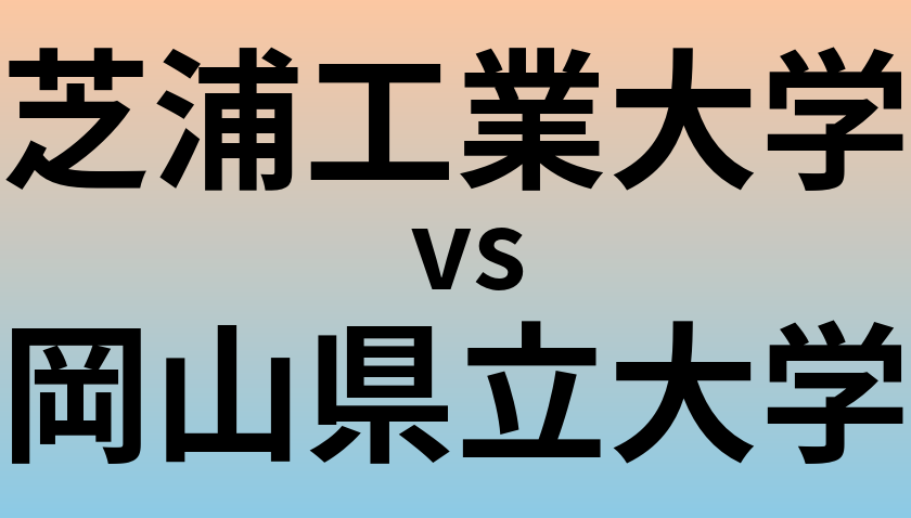 芝浦工業大学と岡山県立大学 のどちらが良い大学?