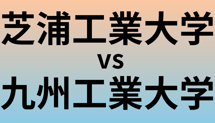 芝浦工業大学と九州工業大学 のどちらが良い大学?