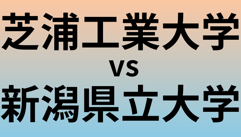 芝浦工業大学と新潟県立大学 のどちらが良い大学?