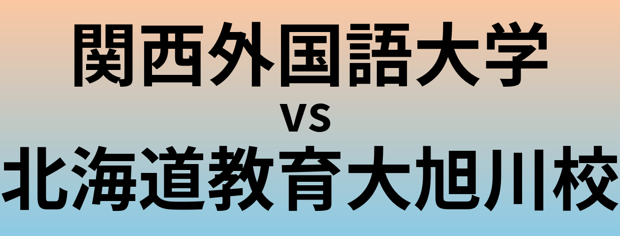 関西外国語大学と北海道教育大旭川校 のどちらが良い大学?