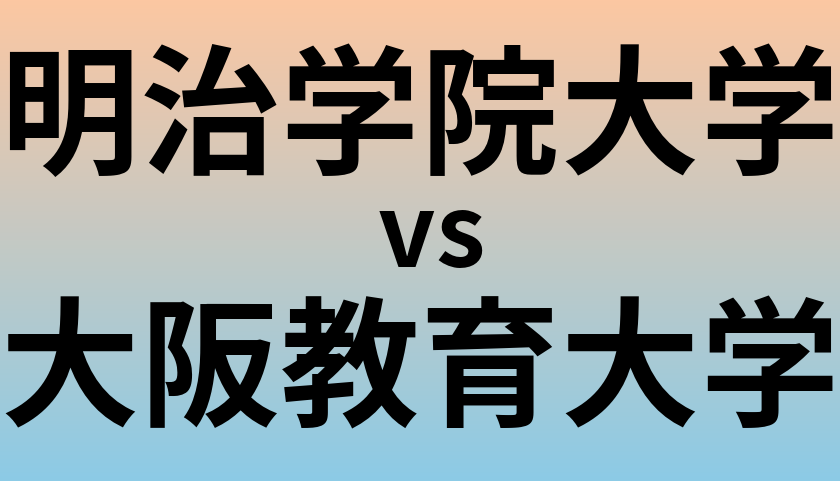 明治学院大学と大阪教育大学 のどちらが良い大学?