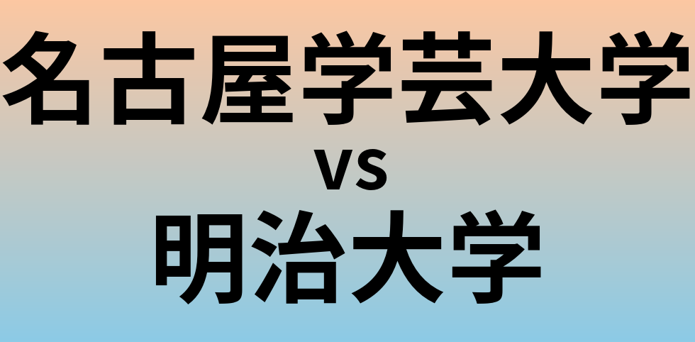名古屋学芸大学と明治大学 のどちらが良い大学?
