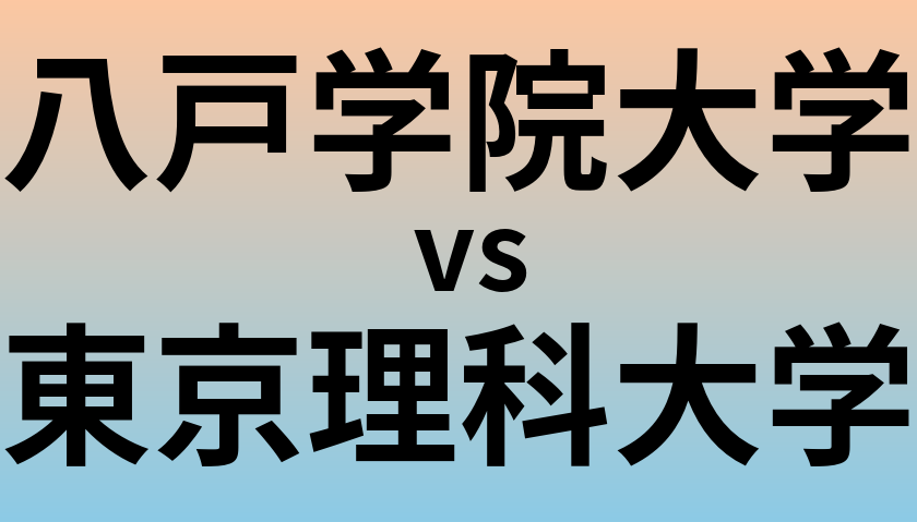 八戸学院大学と東京理科大学 のどちらが良い大学?