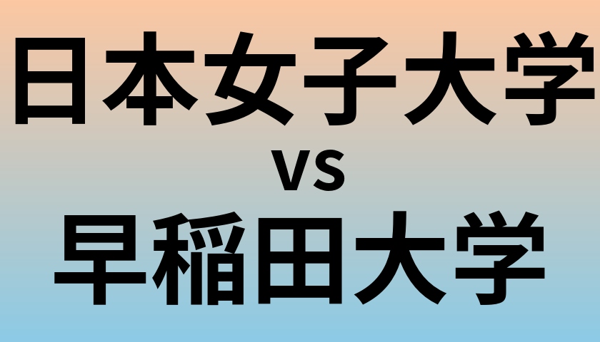 日本女子大学と早稲田大学 のどちらが良い大学?