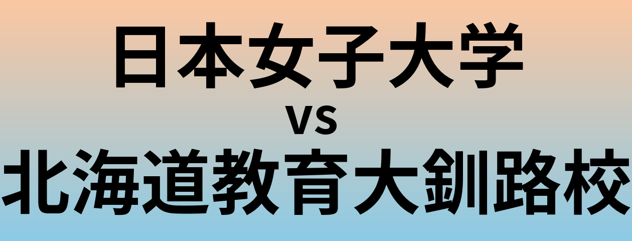 日本女子大学と北海道教育大釧路校 のどちらが良い大学?