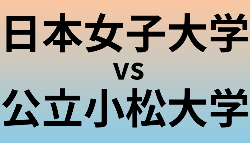 日本女子大学と公立小松大学 のどちらが良い大学?