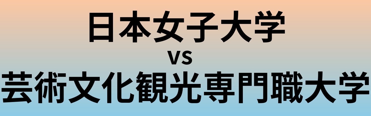 日本女子大学と芸術文化観光専門職大学 のどちらが良い大学?