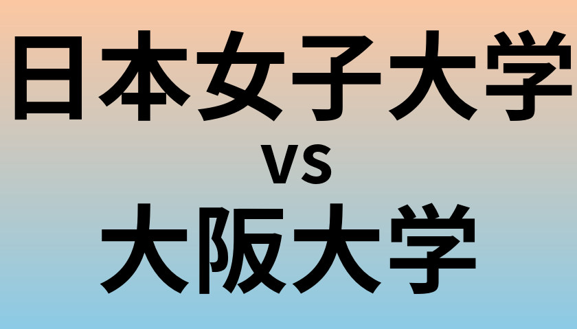 日本女子大学と大阪大学 のどちらが良い大学?