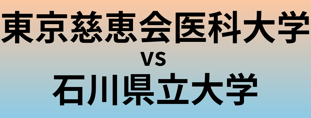 東京慈恵会医科大学と石川県立大学 のどちらが良い大学?