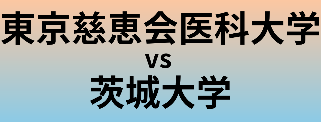 東京慈恵会医科大学と茨城大学 のどちらが良い大学?