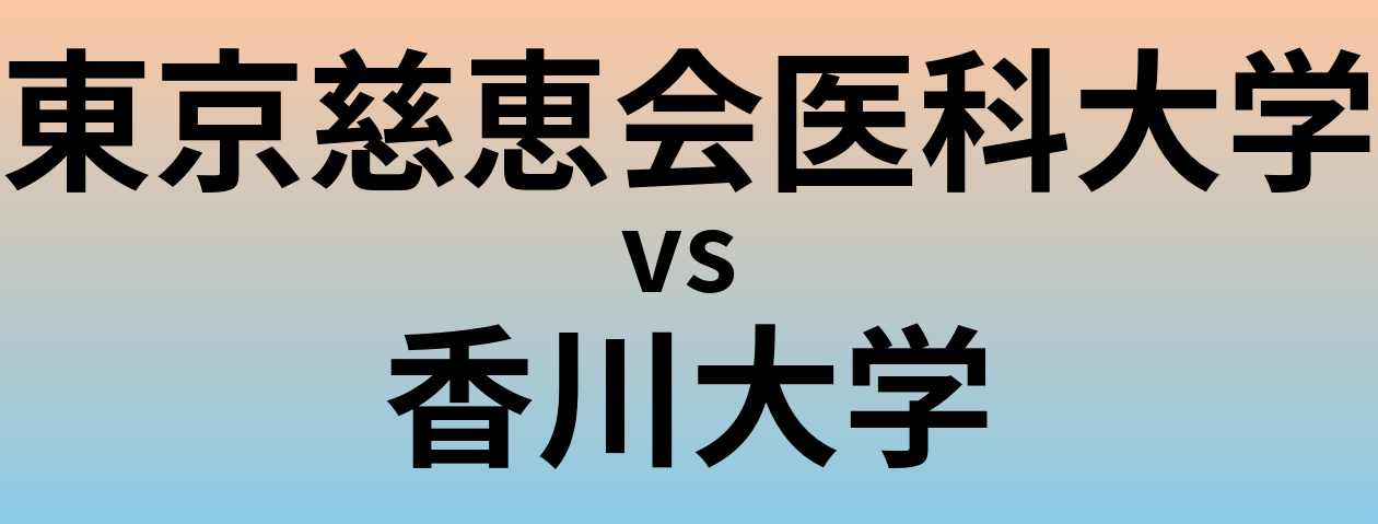 東京慈恵会医科大学と香川大学 のどちらが良い大学?