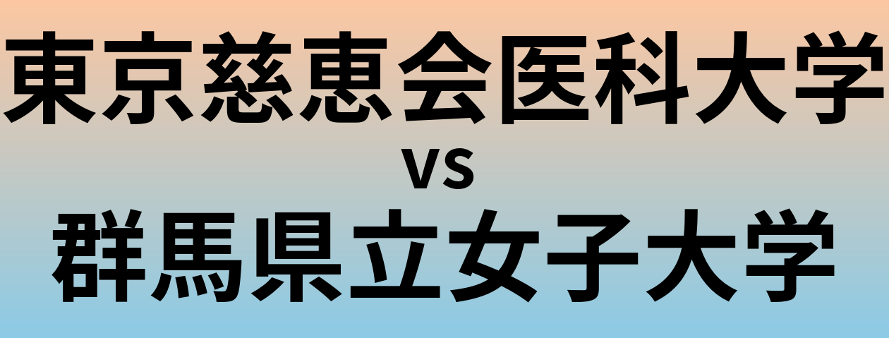 東京慈恵会医科大学と群馬県立女子大学 のどちらが良い大学?