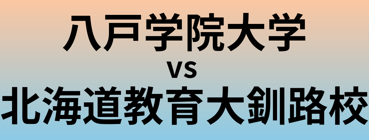 八戸学院大学と北海道教育大釧路校 のどちらが良い大学?