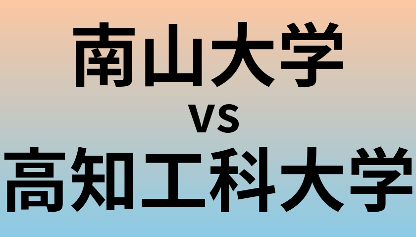 南山大学と高知工科大学 のどちらが良い大学?