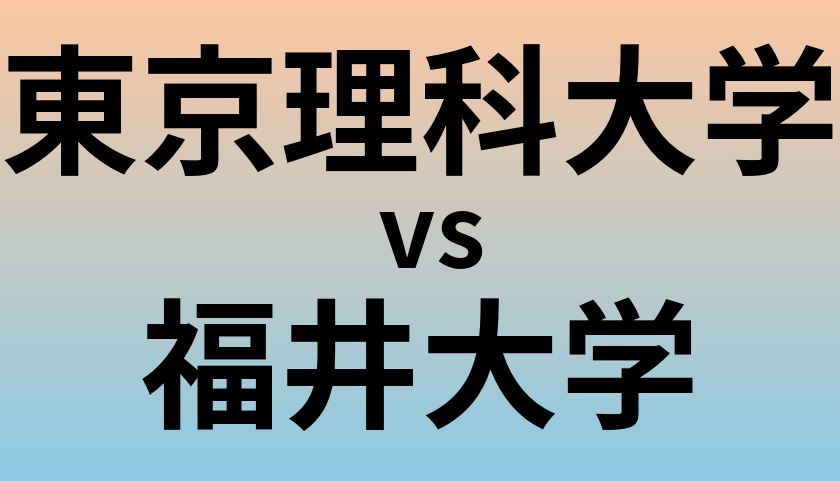 東京理科大学と福井大学 のどちらが良い大学?