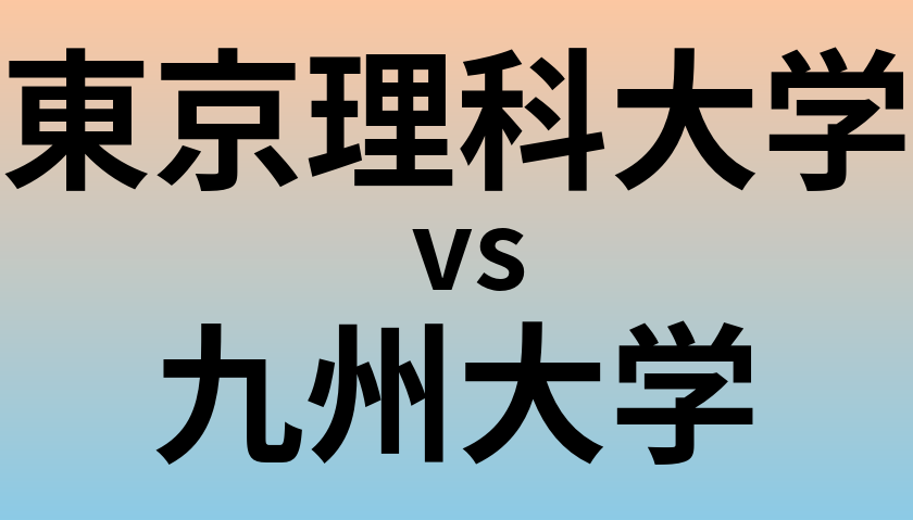 東京理科大学と九州大学 のどちらが良い大学?