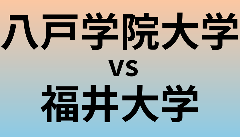 八戸学院大学と福井大学 のどちらが良い大学?