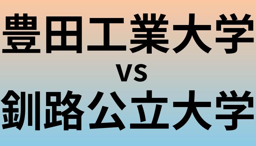 豊田工業大学と釧路公立大学 のどちらが良い大学?