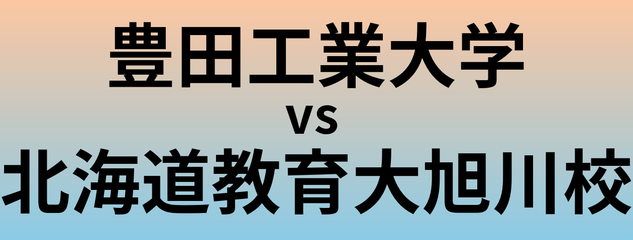 豊田工業大学と北海道教育大旭川校 のどちらが良い大学?