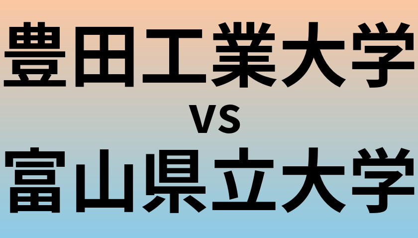 豊田工業大学と富山県立大学 のどちらが良い大学?