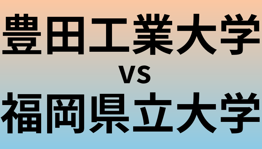 豊田工業大学と福岡県立大学 のどちらが良い大学?