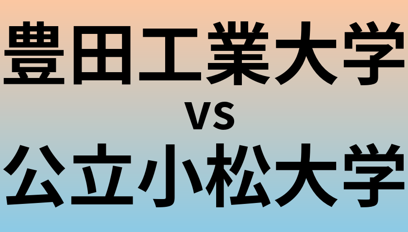 豊田工業大学と公立小松大学 のどちらが良い大学?