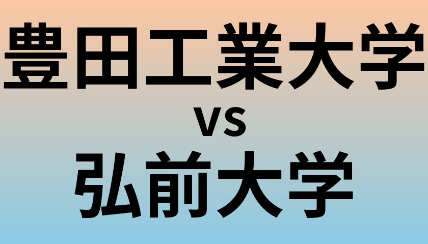 豊田工業大学と弘前大学 のどちらが良い大学?