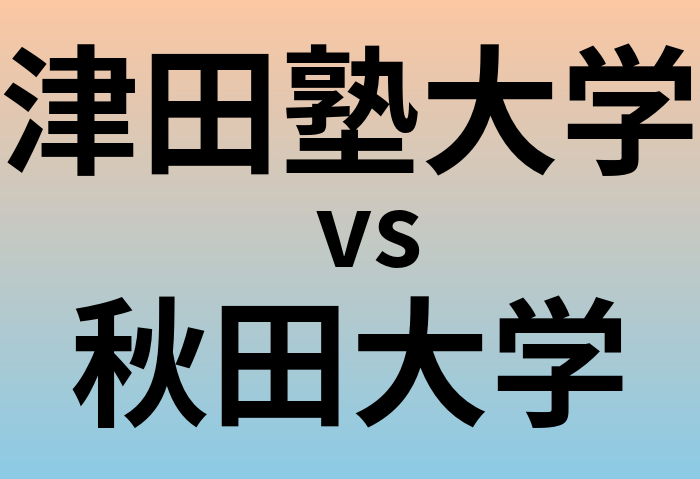 津田塾大学と秋田大学 のどちらが良い大学?