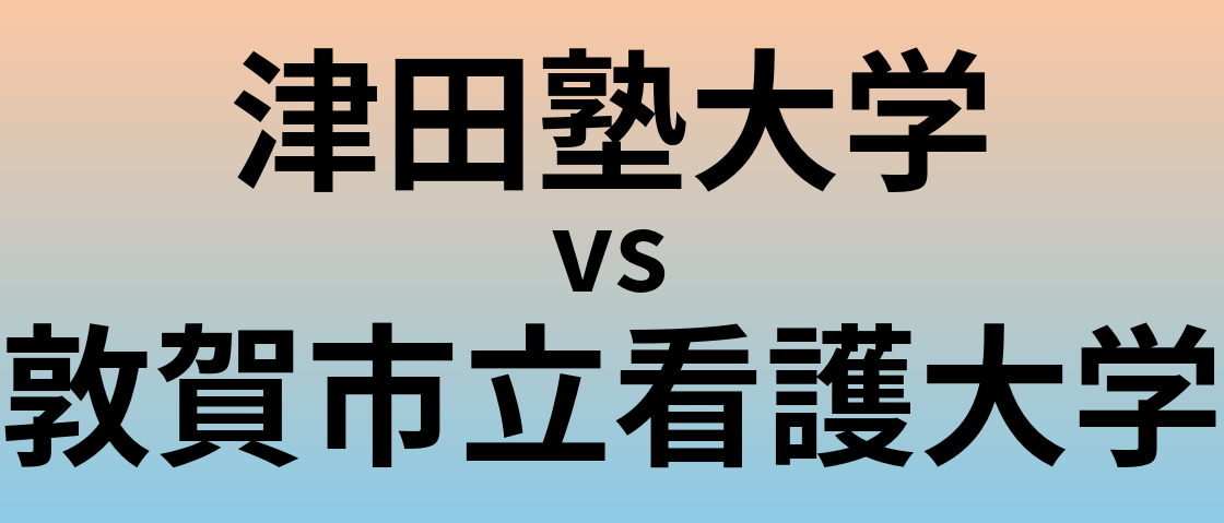 津田塾大学と敦賀市立看護大学 のどちらが良い大学?