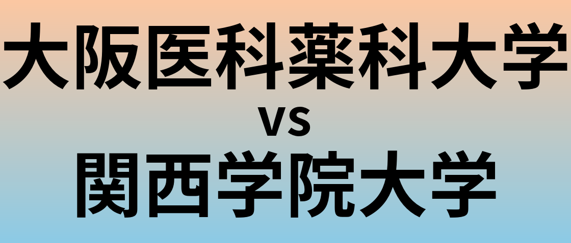 大阪医科薬科大学と関西学院大学 のどちらが良い大学?