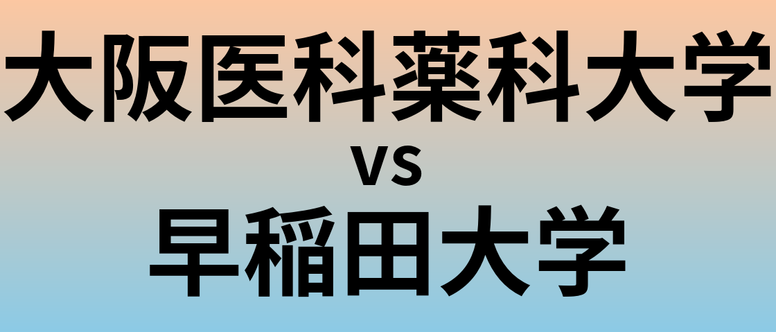 大阪医科薬科大学と早稲田大学 のどちらが良い大学?