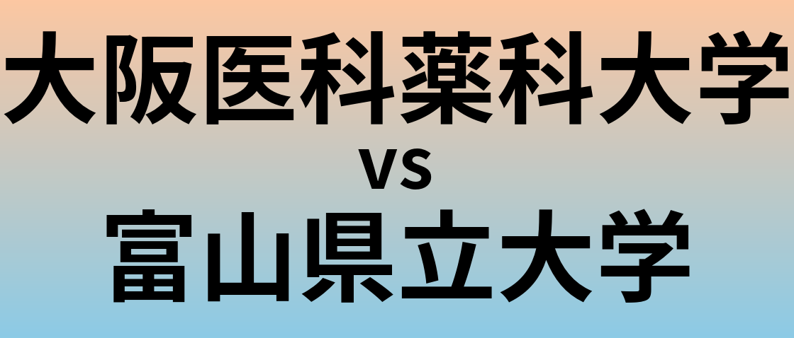 大阪医科薬科大学と富山県立大学 のどちらが良い大学?