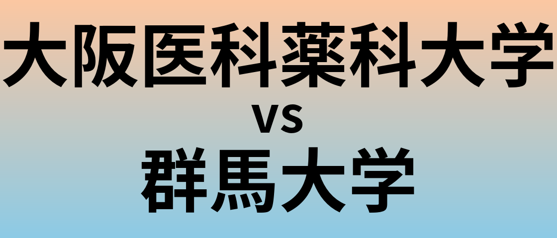 大阪医科薬科大学と群馬大学 のどちらが良い大学?