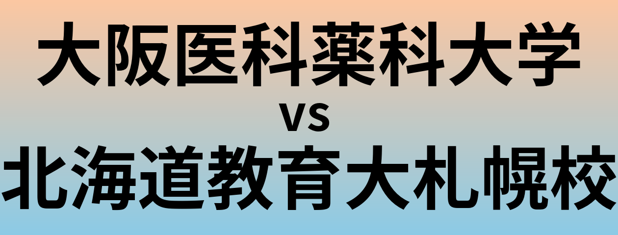 大阪医科薬科大学と北海道教育大札幌校 のどちらが良い大学?