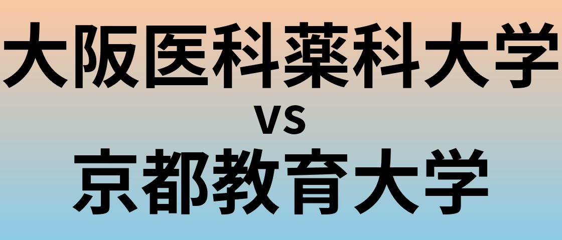 大阪医科薬科大学と京都教育大学 のどちらが良い大学?