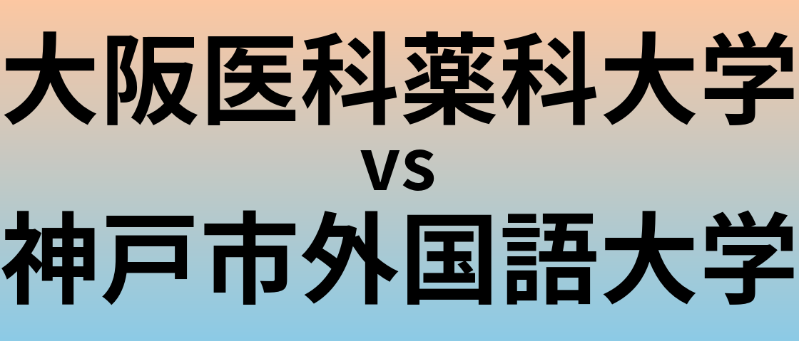 大阪医科薬科大学と神戸市外国語大学 のどちらが良い大学?