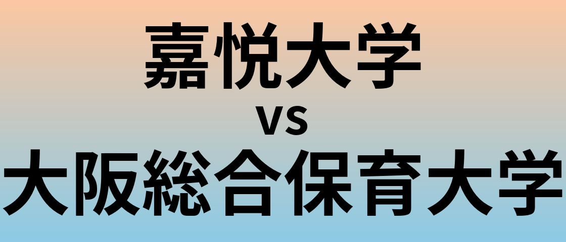 嘉悦大学と大阪総合保育大学 のどちらが良い大学?